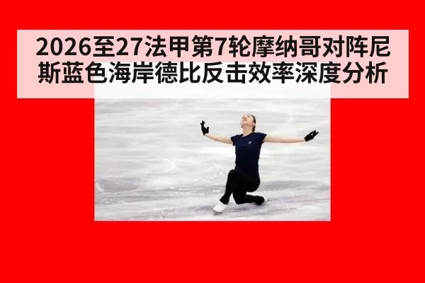2026至27法甲第7轮摩纳哥对阵尼斯蓝色海岸德比反击效率深度分析